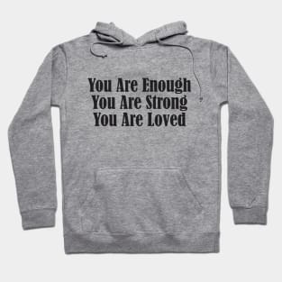 You Are Enough, You Are Strong, You Are Loved Hoodie